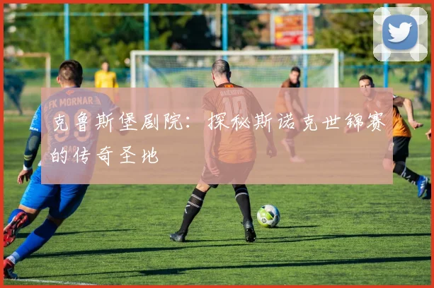 克鲁斯堡剧院:探秘斯诺克世锦赛的传奇圣地