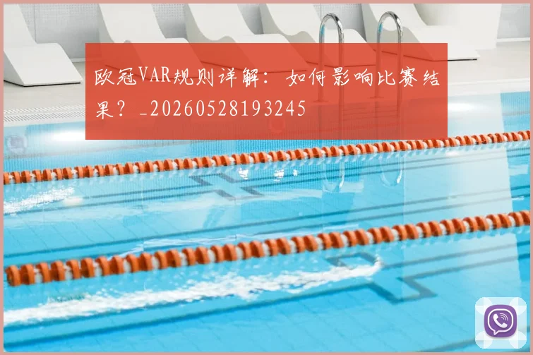 欧冠VAR规则详解：如何影响比赛结果？_20260528193245